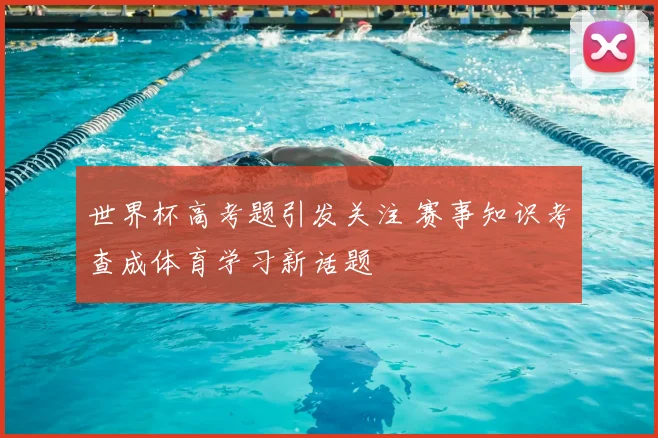 世界杯高考题引发关注 赛事知识考查成体育学习新话题